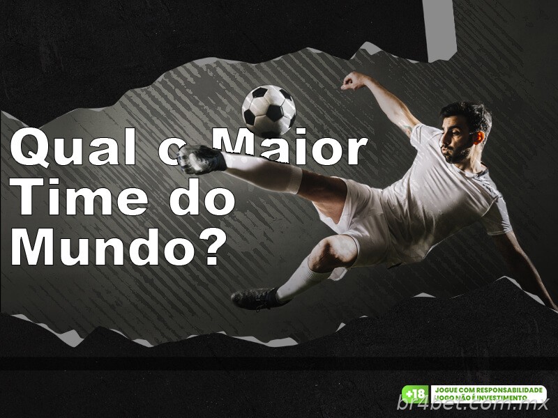 Qual é o maior time do mundo?